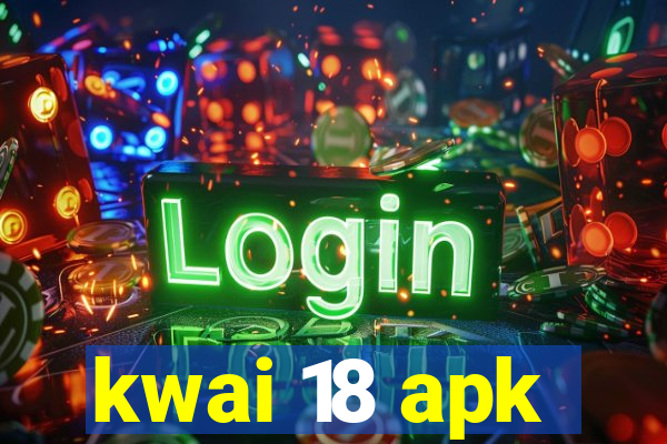 kwai 18 apk